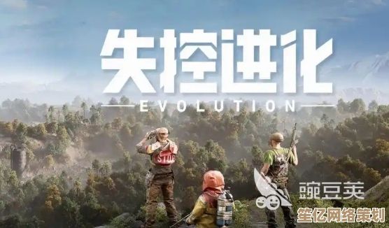 2025新版失控进化萌新指南：核心玩法解析+隐藏技巧一键突破