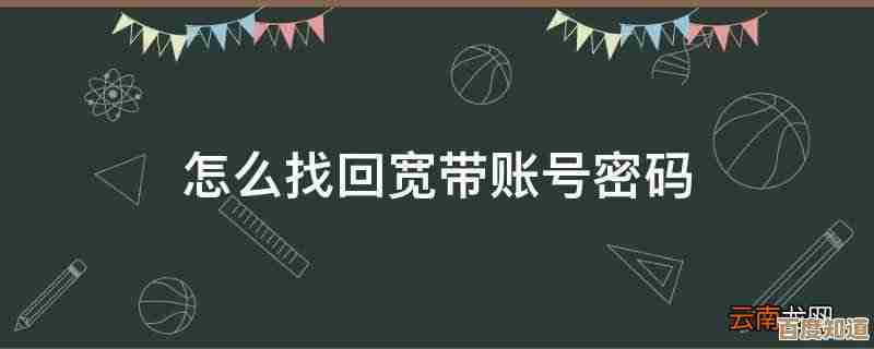 如何快速找回宽带账号及密码:详细步骤解析 如何快速找回宽带账号及密码:详细步骤解析